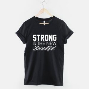 Strong Is The New Beautiful Tshirt