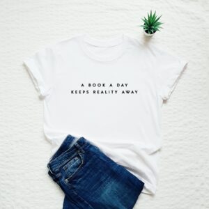 A Book A Day Keeps Reality Away Tshirt